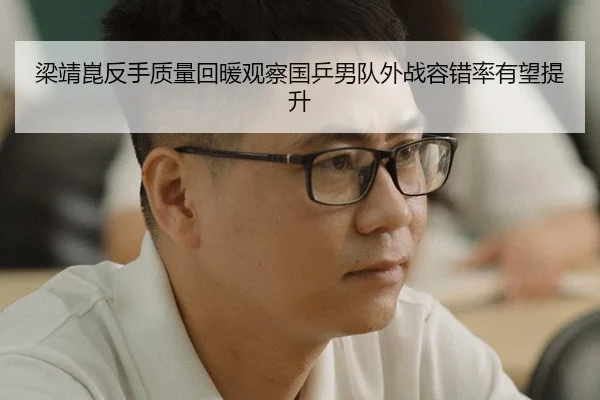 梁靖崑反手质量回暖观察国乒男队外战容错率有望提升 - HTH FIFA WorldCup